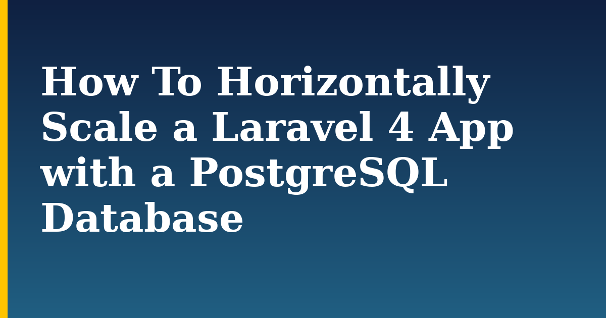 How To Horizontally Scale a Laravel 4 App with a PostgreSQL Database — step-by-step Linux tutorial on Progressive Robot