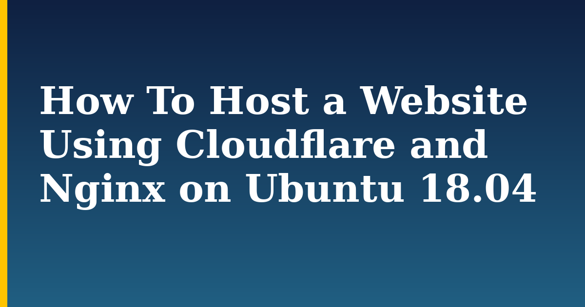 How To Host a Website Using Cloudflare and Nginx on Ubuntu 18.04 — step-by-step Linux tutorial on Progressive Robot