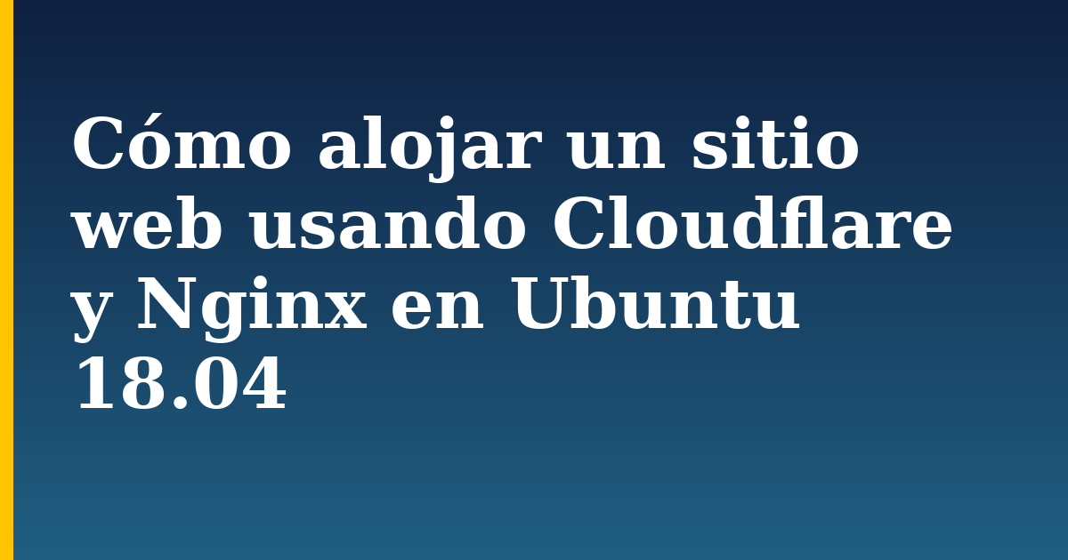 Cómo alojar un sitio web usando Cloudflare y Nginx en Ubuntu 18.04 — step-by-step Linux tutorial on Progressive Robot