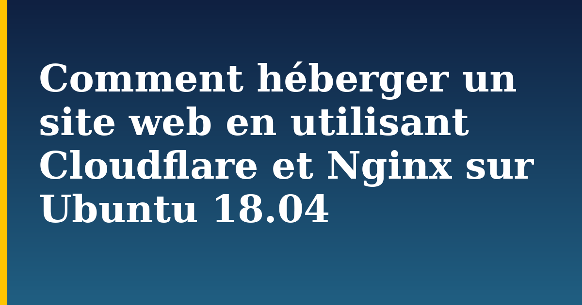 Comment héberger un site web en utilisant Cloudflare et Nginx sur Ubuntu 18.04 — step-by-step Linux tutorial on Progressive Robot
