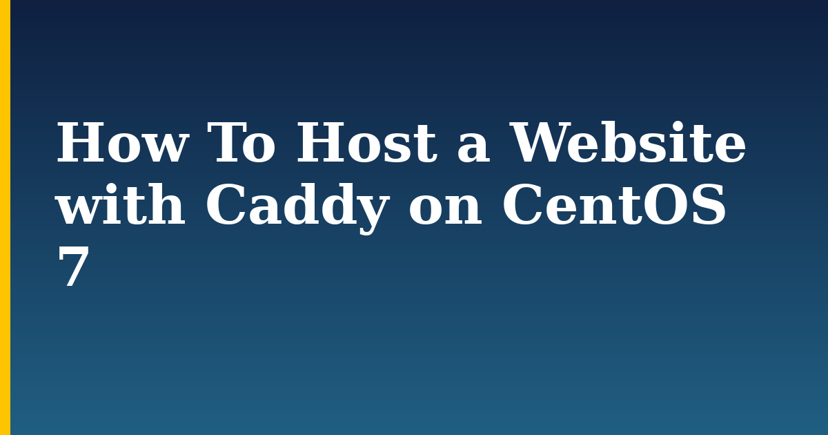 How To Host a Website with Caddy on CentOS 7