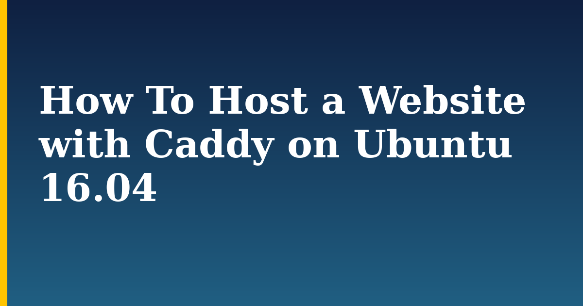 How To Host a Website with Caddy on Ubuntu 16.04