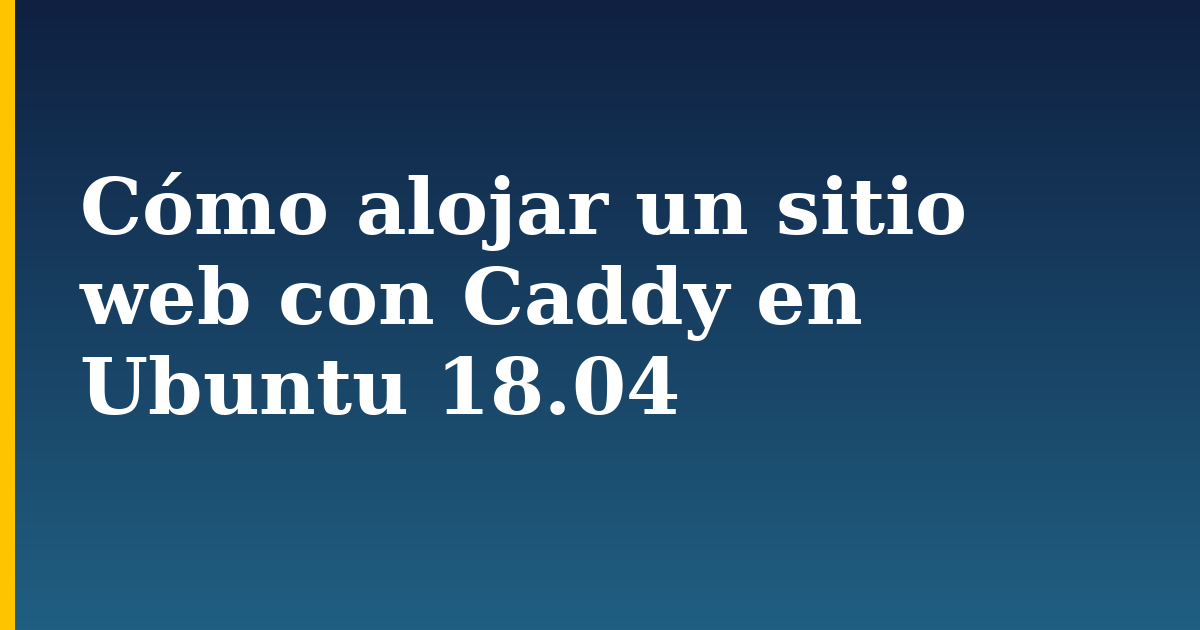 Cómo alojar un sitio web con Caddy en Ubuntu 18.04