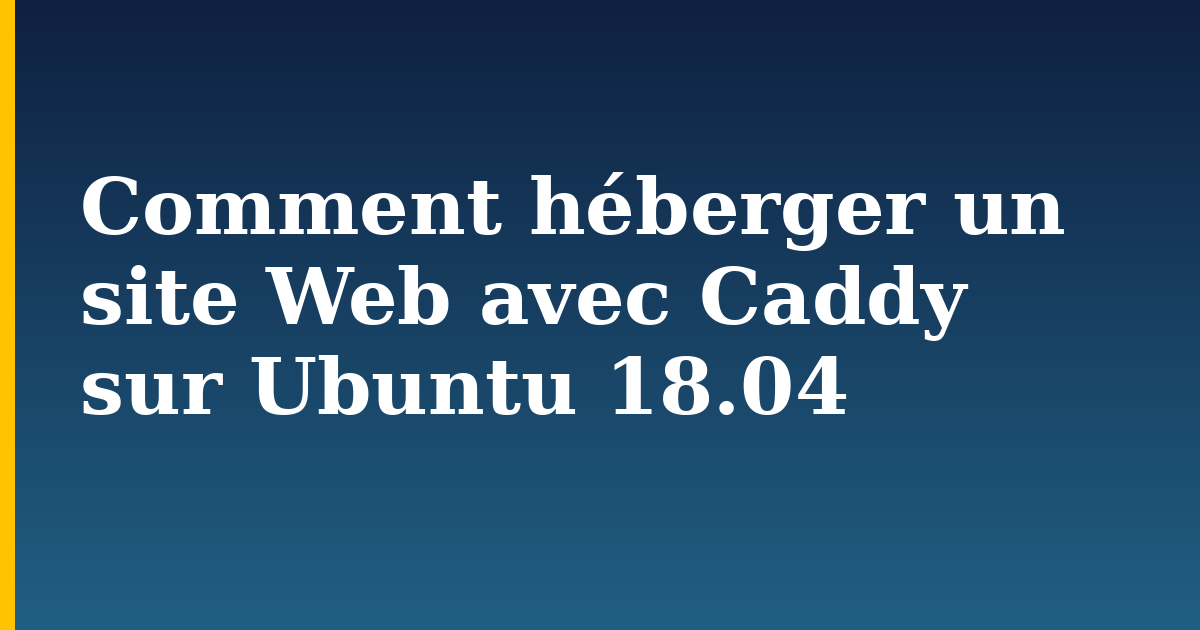 Comment héberger un site Web avec Caddy sur Ubuntu 18.04 — step-by-step Linux tutorial on Progressive Robot