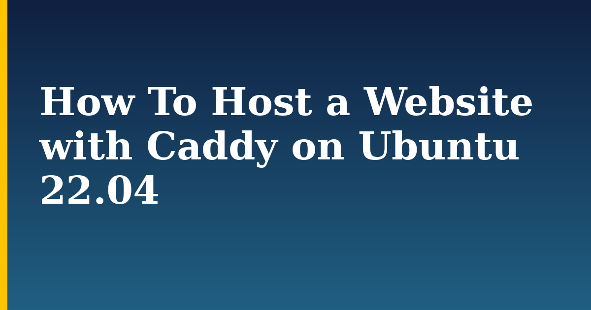 How To Host a Website with Caddy on Ubuntu 22.04