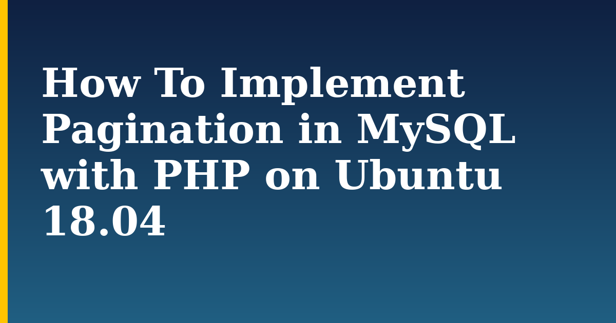 How To Implement Pagination in MySQL with PHP on Ubuntu 18.04 — step-by-step Linux tutorial on Progressive Robot