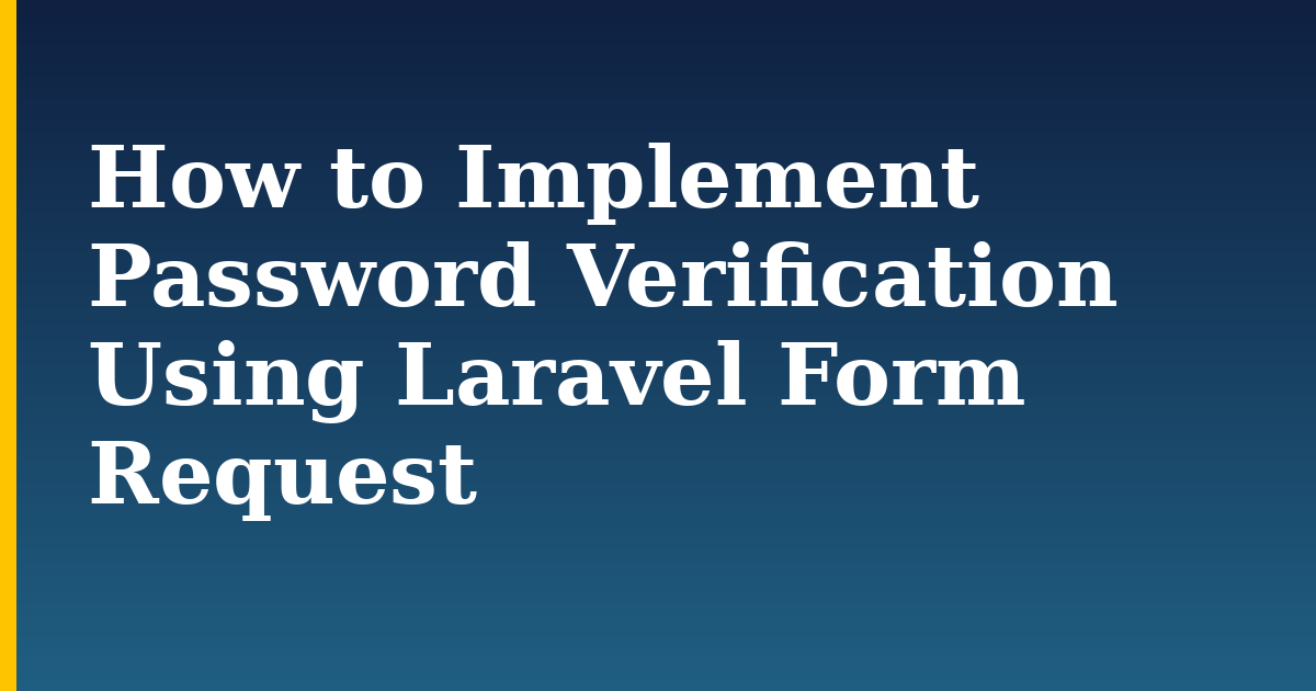 How to Implement Password Verification Using Laravel Form Request