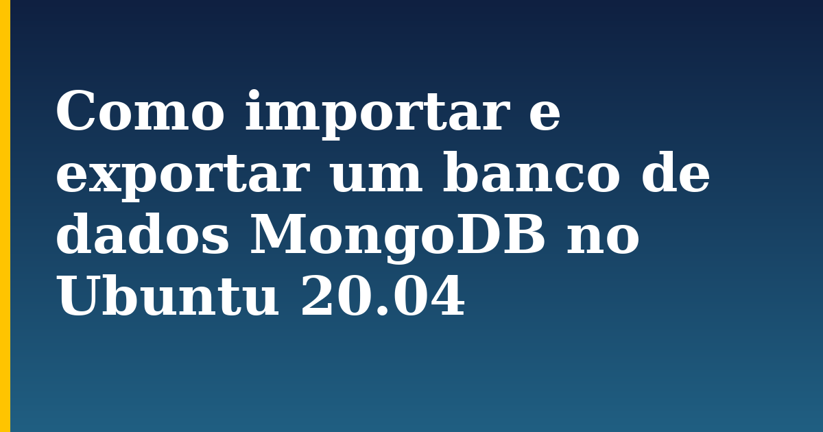 Como importar e exportar um banco de dados MongoDB no Ubuntu 20.04