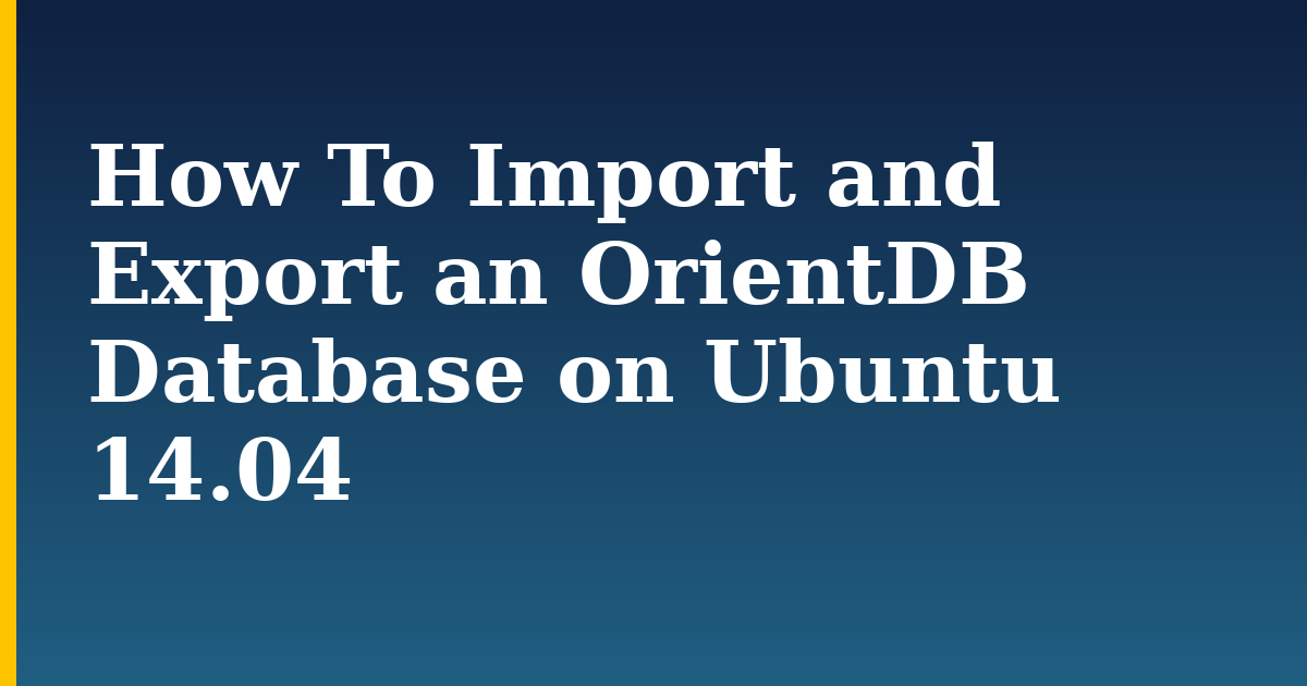 How To Import and Export an OrientDB Database on Ubuntu 14.04 — step-by-step Linux tutorial on Progressive Robot