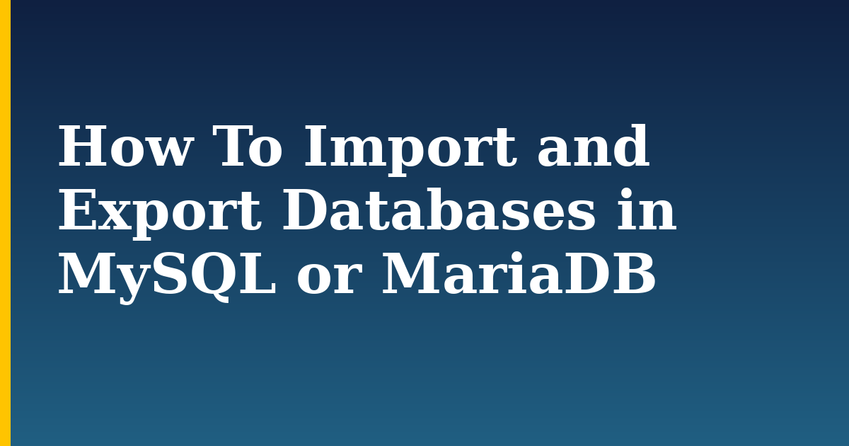 How To Import and Export Databases in MySQL or MariaDB — step-by-step Linux tutorial on Progressive Robot