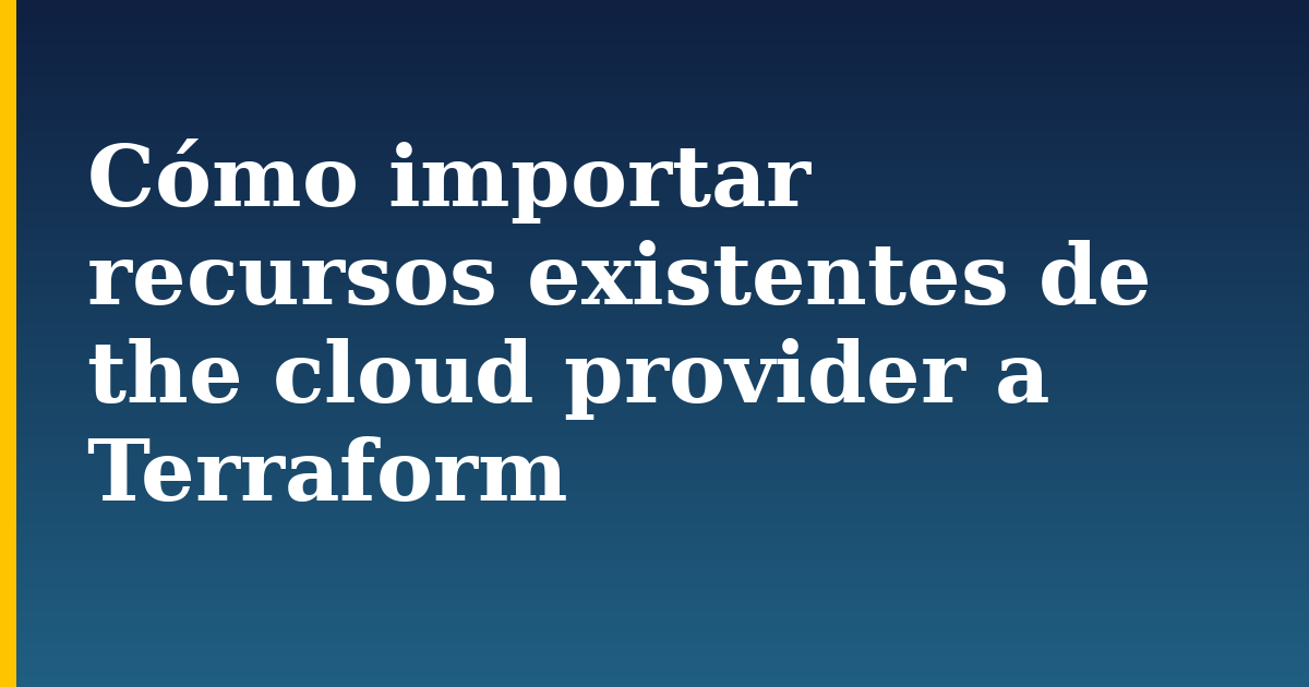 Cómo importar recursos existentes de the cloud provider a Terraform — step-by-step Devops tutorial on Progressive Robot
