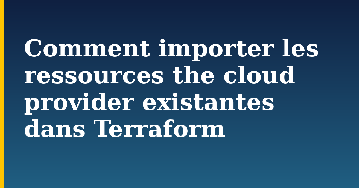 Comment importer les ressources the cloud provider existantes dans Terraform — step-by-step Devops tutorial on Progressive Robot