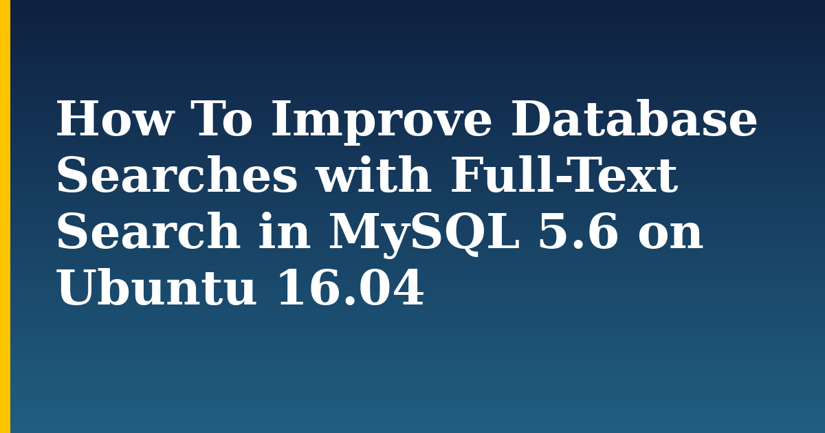 How To Improve Database Searches with Full-Text Search in MySQL 5.6 on Ubuntu 16.04