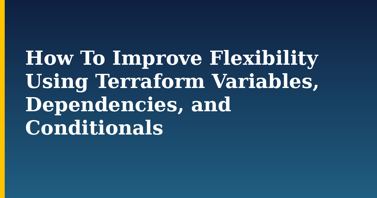 How To Improve Flexibility Using Terraform Variables, Dependencies, and Conditionals — step-by-step Devops tutorial on Progressive Robot