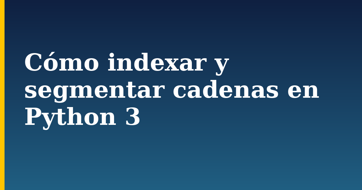 Cómo indexar y segmentar cadenas en Python 3 — step-by-step Python tutorial on Progressive Robot