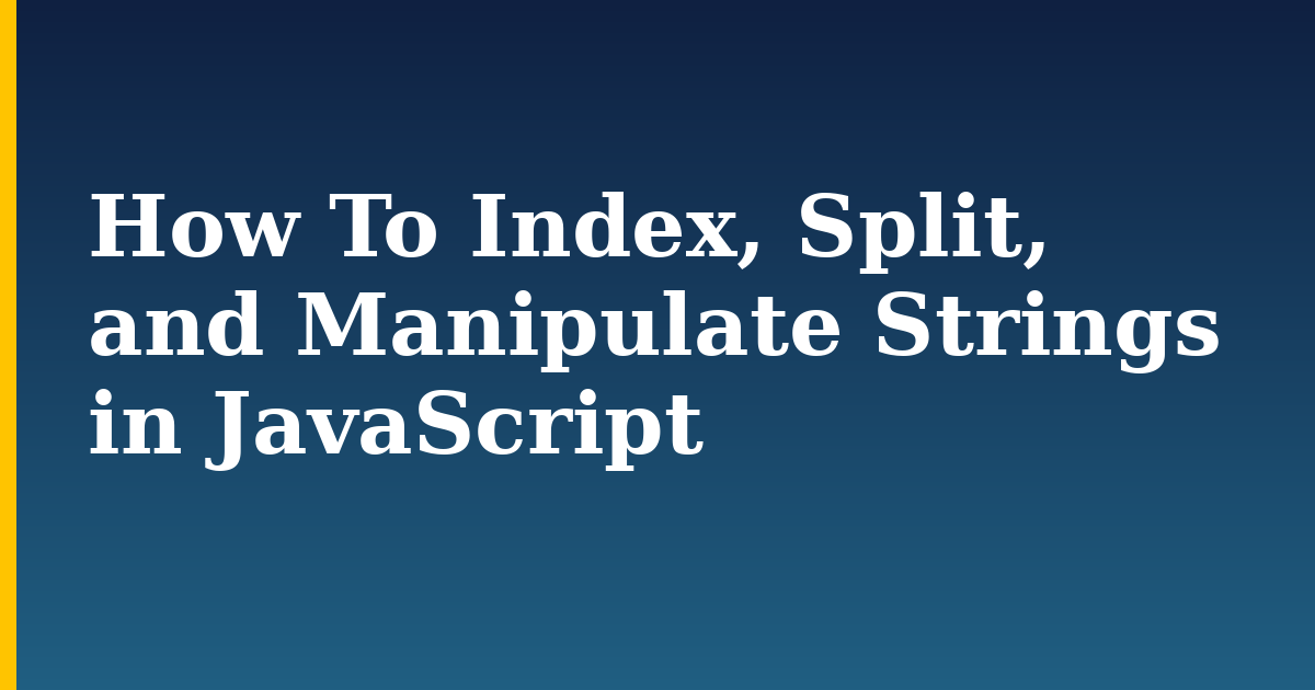 How To Index, Split, and Manipulate Strings in JavaScript