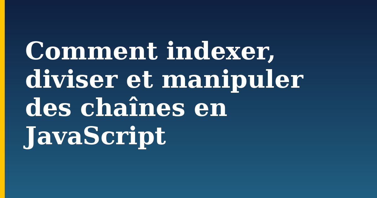 Comment indexer, diviser et manipuler des chaînes en JavaScript