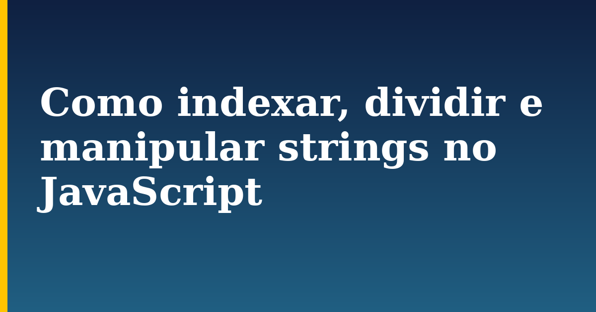 Como indexar, dividir e manipular strings no JavaScript — step-by-step Javascript tutorial on Progressive Robot