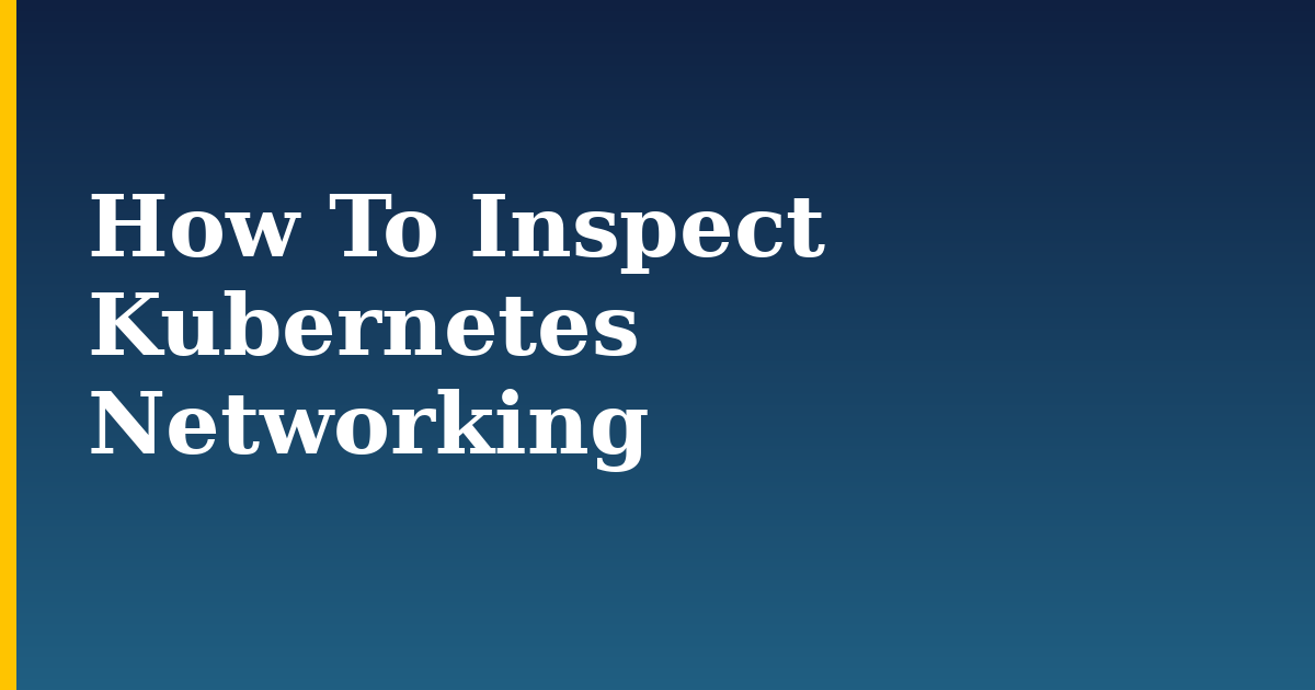 How To Inspect Kubernetes Networking — step-by-step Kubernetes tutorial on Progressive Robot