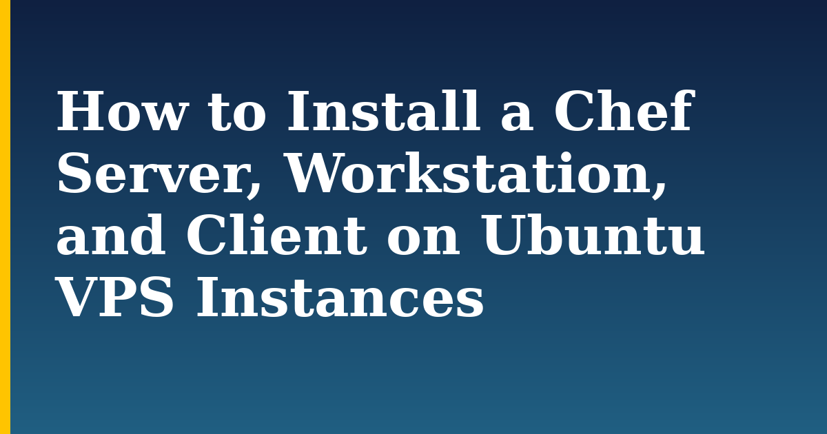 How to Install a Chef Server, Workstation, and Client on Ubuntu VPS Instances — step-by-step Linux tutorial on Progressive Robot