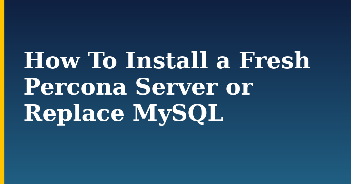 How To Install a Fresh Percona Server or Replace MySQL — step-by-step Linux tutorial on Progressive Robot