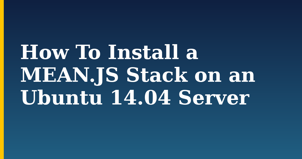 How To Install a MEAN.JS Stack on an Ubuntu 14.04 Server