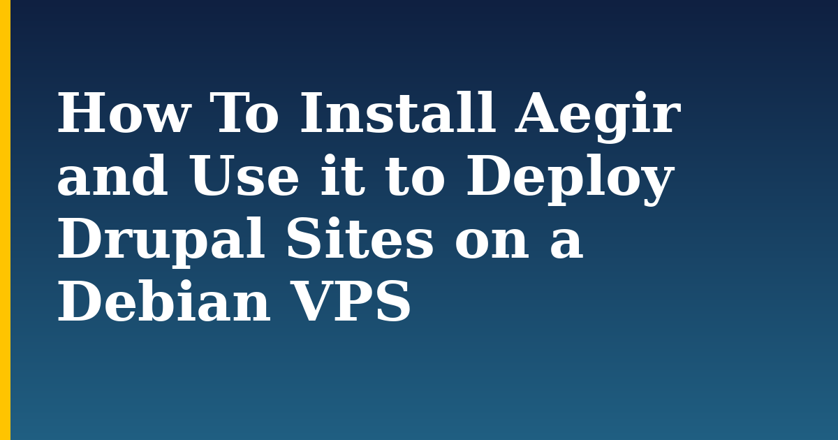 How To Install Aegir and Use it to Deploy Drupal Sites on a Debian VPS