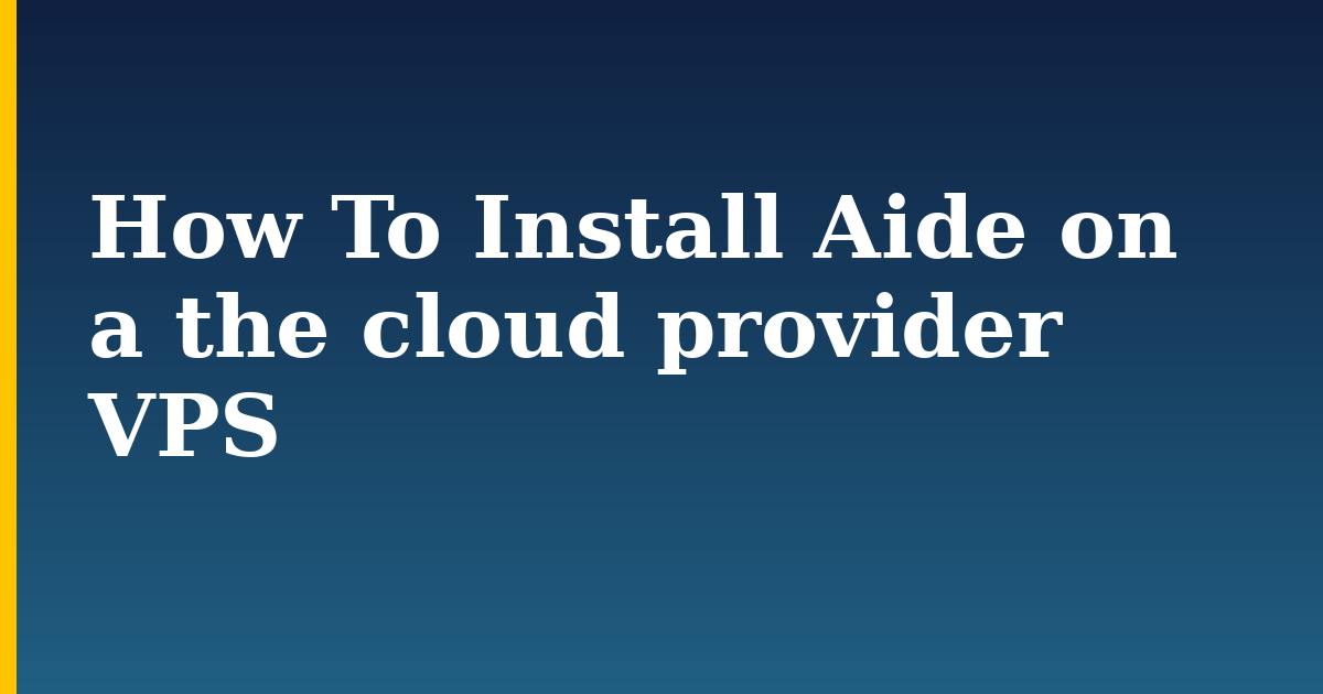 How To Install Aide on a the cloud provider VPS — step-by-step Linux tutorial on Progressive Robot