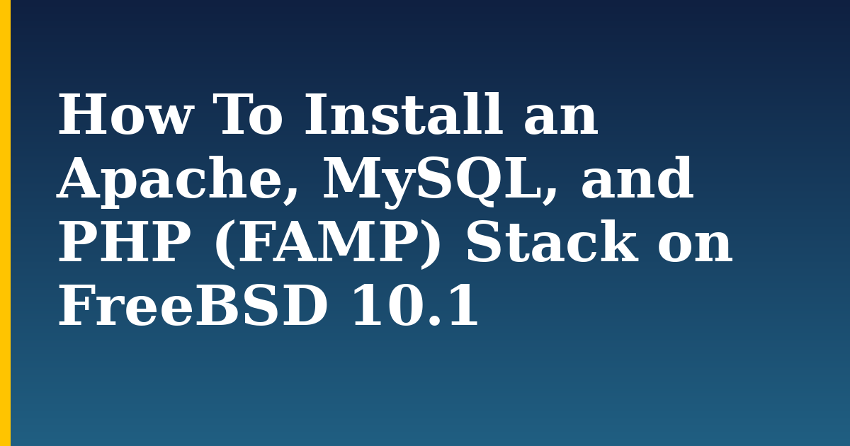 How To Install an Apache, MySQL, and PHP (FAMP) Stack on FreeBSD 10.1