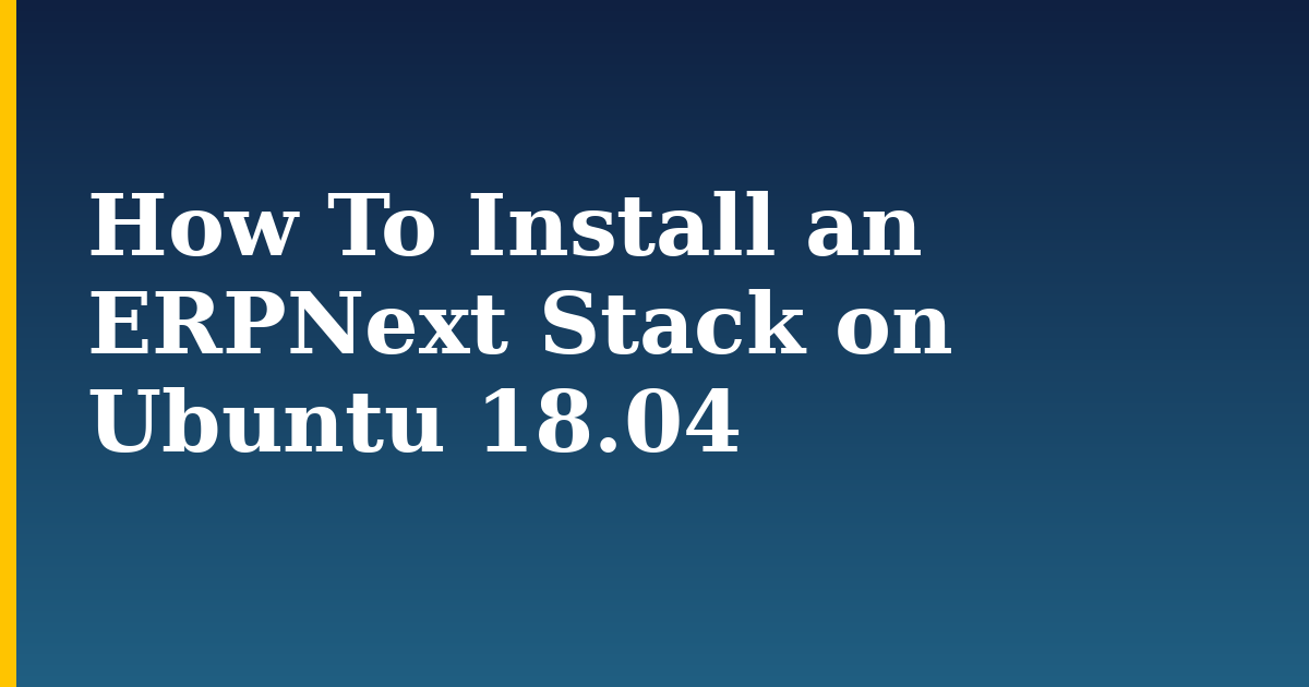 How To Install an ERPNext Stack on Ubuntu 18.04 — step-by-step Linux tutorial on Progressive Robot