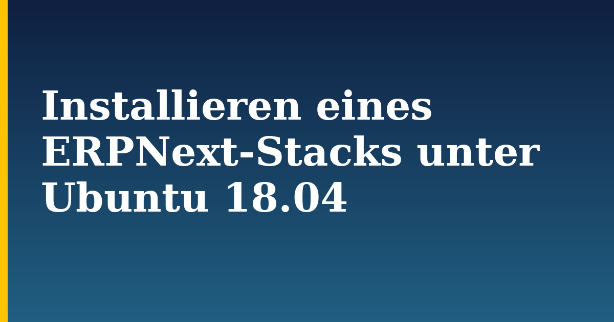 Installieren eines ERPNext-Stacks unter Ubuntu 18.04 — step-by-step Linux tutorial on Progressive Robot