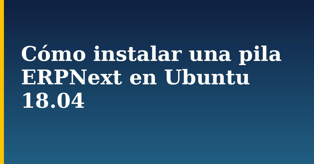 Cómo instalar una pila ERPNext en Ubuntu 18.04 — step-by-step Linux tutorial on Progressive Robot