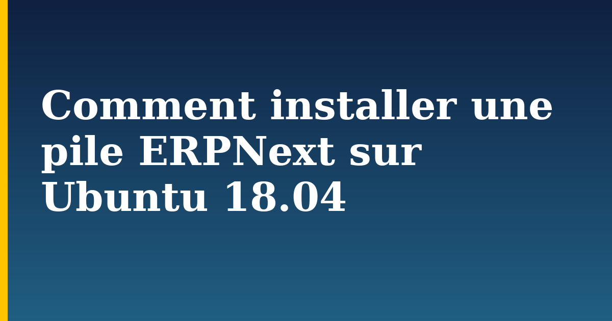 Comment installer une pile ERPNext sur Ubuntu 18.04 — step-by-step Linux tutorial on Progressive Robot