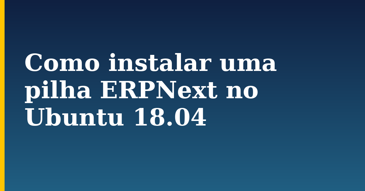 Como instalar uma pilha ERPNext no Ubuntu 18.04