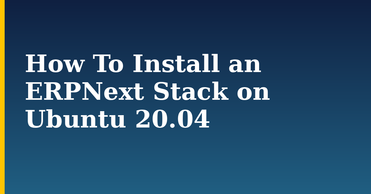 How To Install an ERPNext Stack on Ubuntu 20.04 — step-by-step Linux tutorial on Progressive Robot