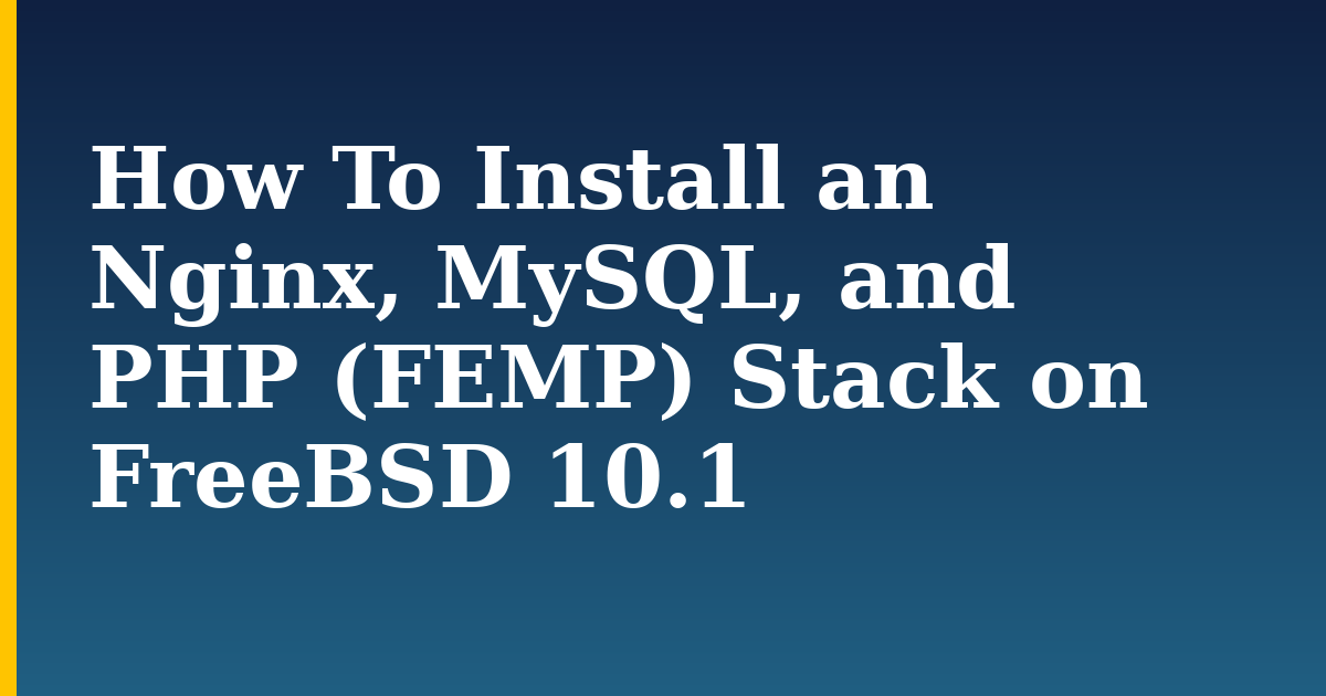 How To Install an Nginx, MySQL, and PHP (FEMP) Stack on FreeBSD 10.1
