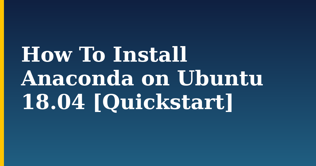 How To Install Anaconda on Ubuntu 18.04 [Quickstart] — step-by-step Linux tutorial on Progressive Robot