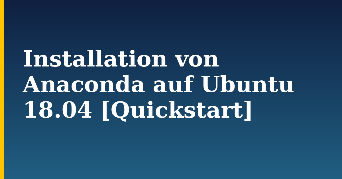 Installation von Anaconda auf Ubuntu 18.04 [Quickstart] — step-by-step Linux tutorial on Progressive Robot