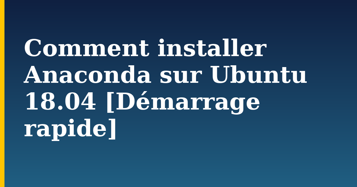 Comment installer Anaconda sur Ubuntu 18.04 [Démarrage rapide] — step-by-step Linux tutorial on Progressive Robot