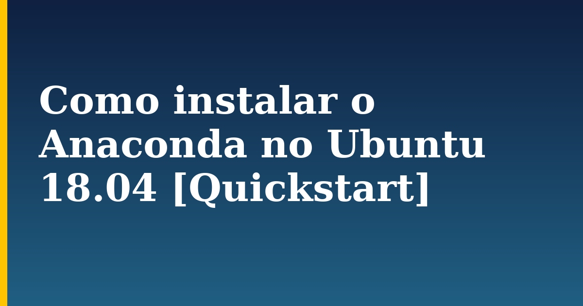 Como instalar o Anaconda no Ubuntu 18.04 [Quickstart]