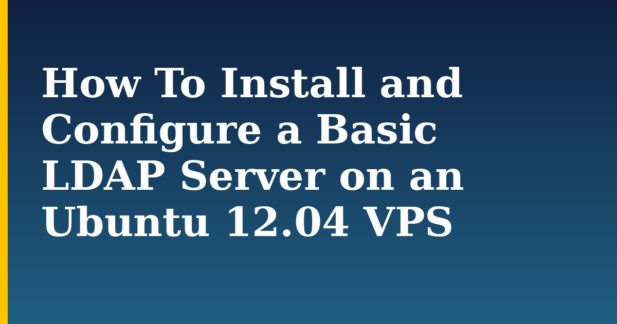 How To Install and Configure a Basic LDAP Server on an Ubuntu 12.04 VPS — step-by-step Linux tutorial on Progressive Robot