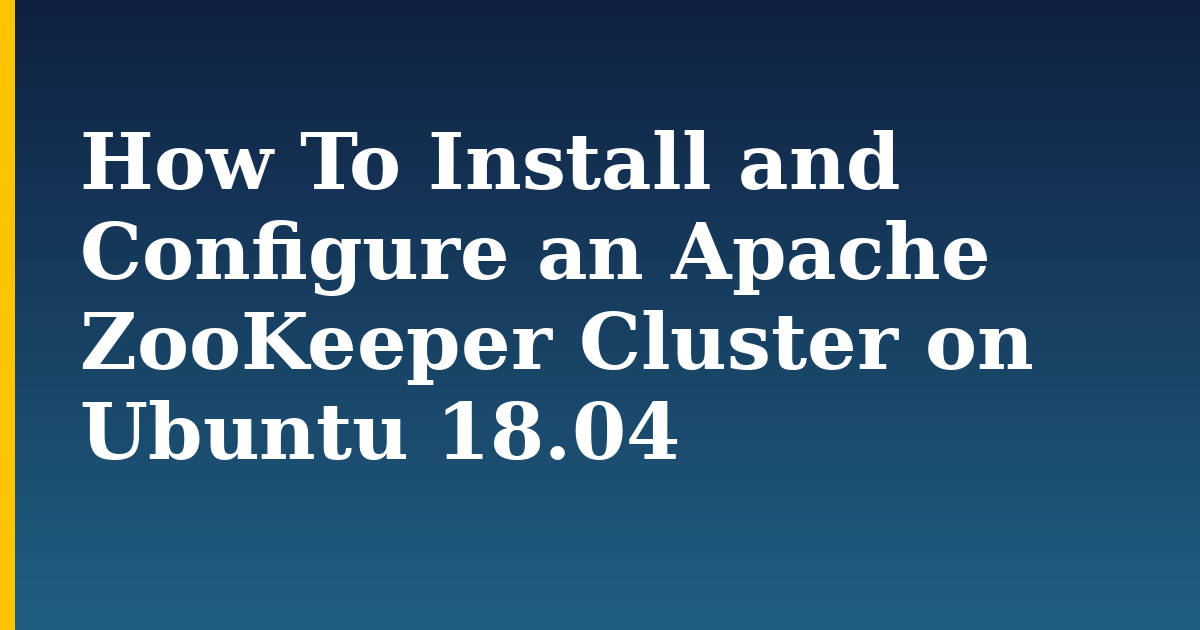 How To Install and Configure an Apache ZooKeeper Cluster on Ubuntu 18.04