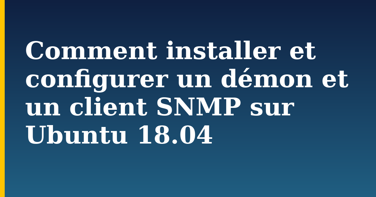 Comment installer et configurer un démon et un client SNMP sur Ubuntu 18.04 — step-by-step Linux tutorial on Progressive Robot