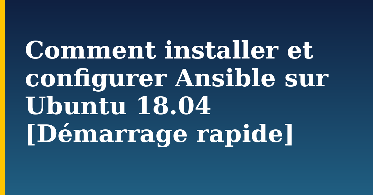 Comment installer et configurer Ansible sur Ubuntu 18.04 [Démarrage rapide] — step-by-step Linux tutorial on Progressive Robot