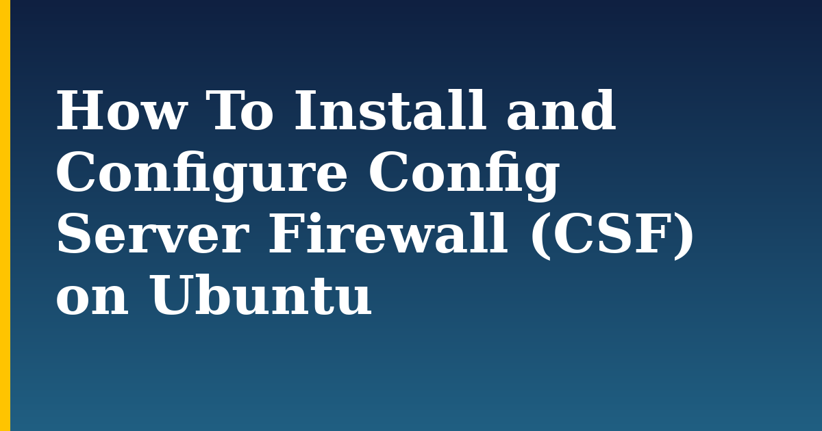 How To Install and Configure Config Server Firewall (CSF) on Ubuntu — step-by-step Linux tutorial on Progressive Robot