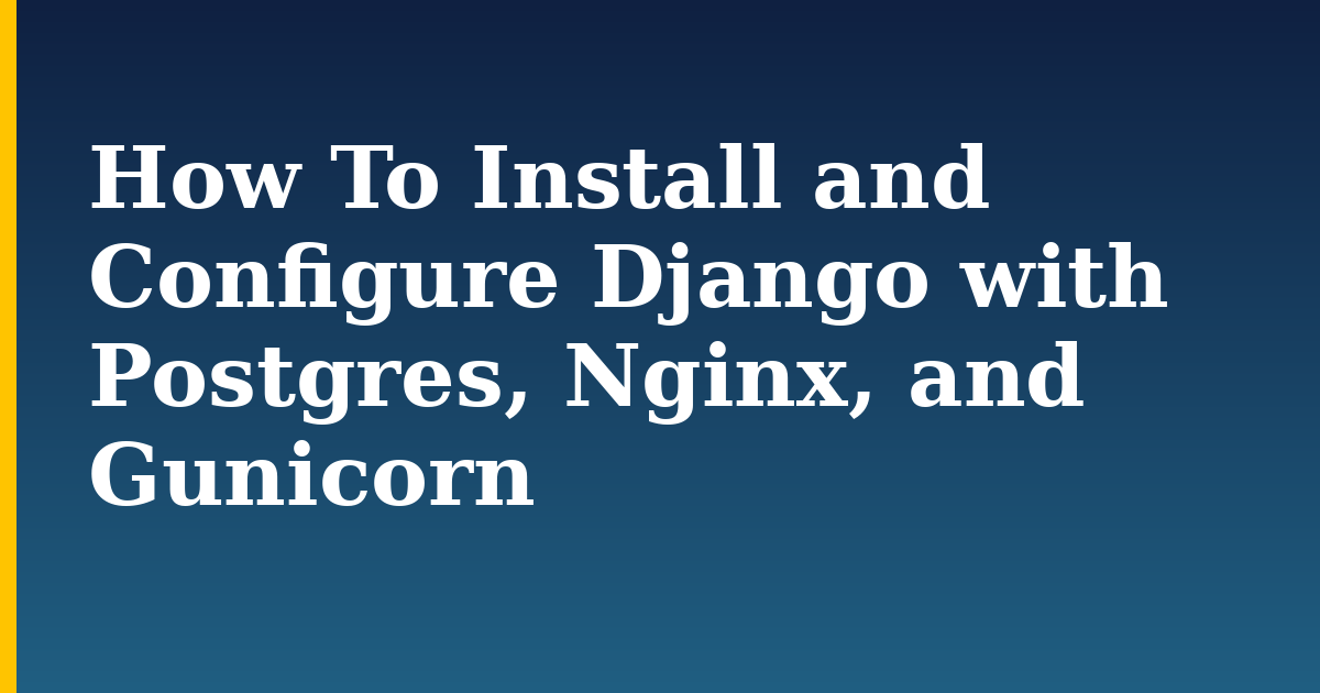 How To Install and Configure Django with Postgres, Nginx, and Gunicorn