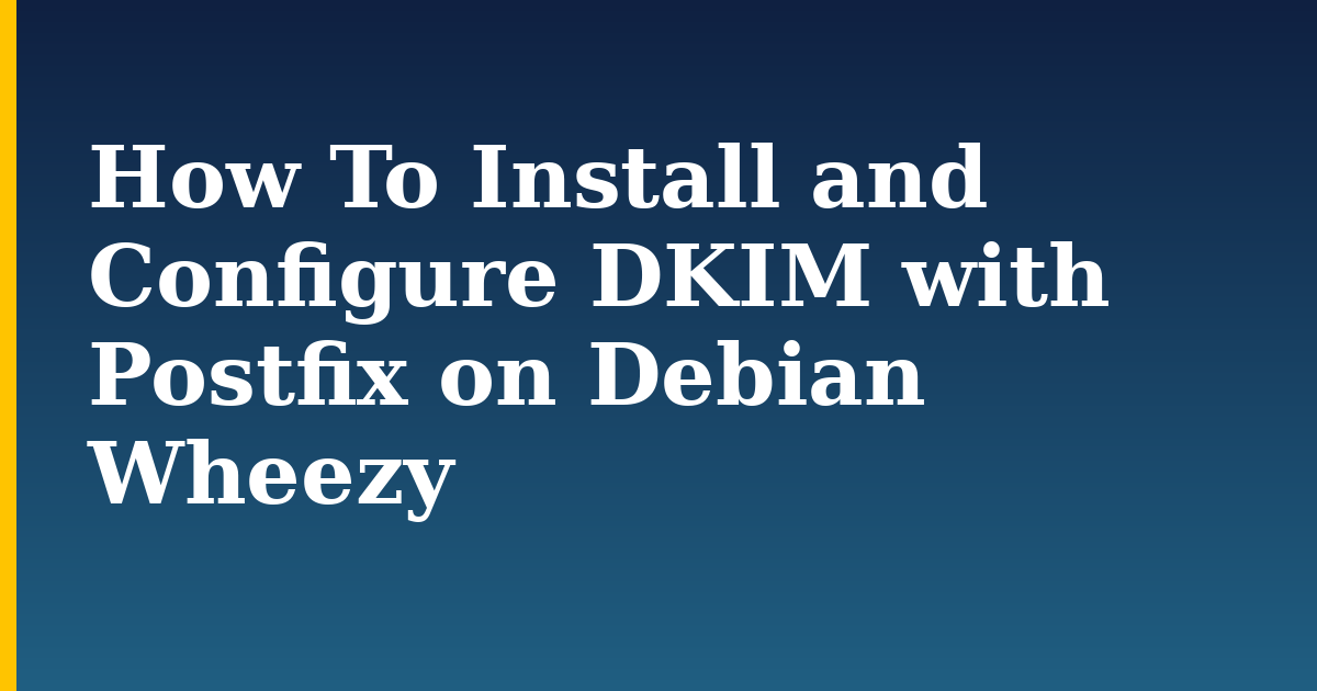 How To Install and Configure DKIM with Postfix on Debian Wheezy