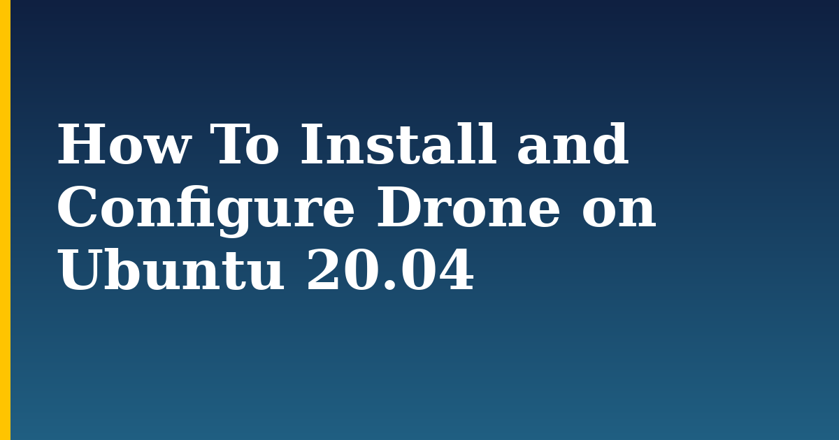 How To Install and Configure Drone on Ubuntu 20.04 — step-by-step Docker tutorial on Progressive Robot