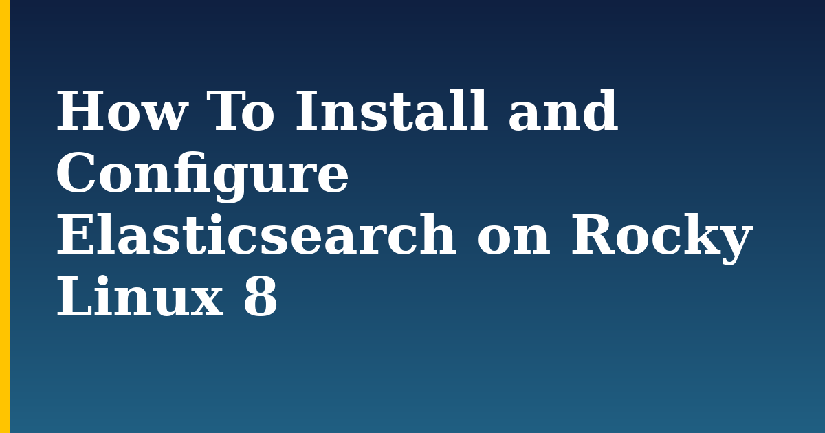 How To Install and Configure Elasticsearch on Rocky Linux 8