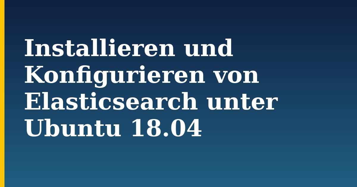 Installieren und Konfigurieren von Elasticsearch unter Ubuntu 18.04 — step-by-step Linux tutorial on Progressive Robot